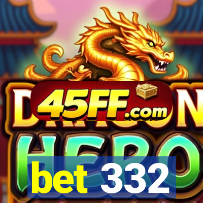 bet 332